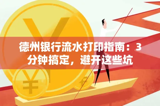 德州银行流水打印指南：3分钟搞定，避开这些坑