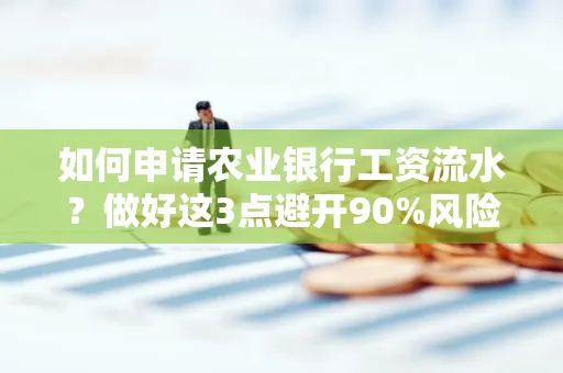 如何申请农业银行工资流水？做好这3点避开90%风险！