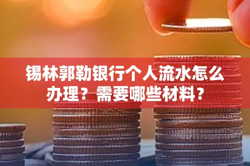 锡林郭勒银行个人流水怎么办理？需要哪些材料？