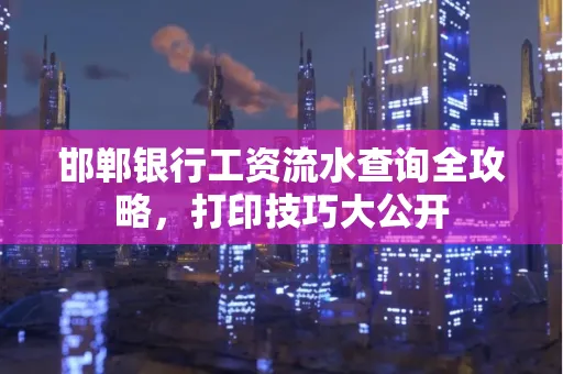 邯郸银行工资流水查询全攻略，打印技巧大公开