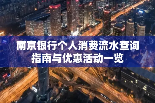 南京银行个人消费流水查询指南与优惠活动一览