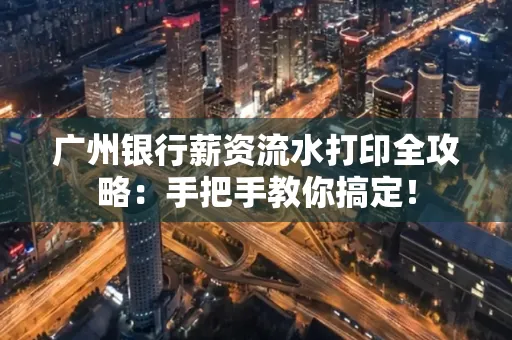 广州银行薪资流水打印全攻略：手把手教你搞定！