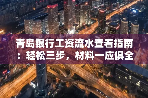 青岛银行工资流水查看指南：轻松三步，材料一应俱全