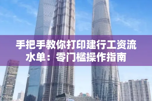 手把手教你打印建行工资流水单：零门槛操作指南